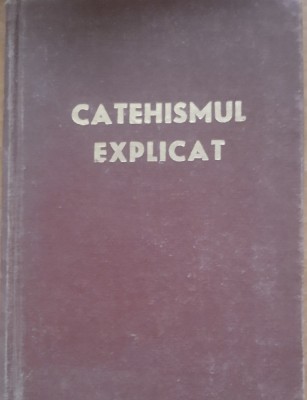 CATEHISMUL EXPLICAT *CREDINTA SI VIATA CRESTINA/ 1978 foto