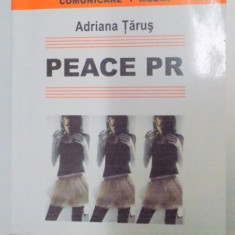 PEACE PR , RELATIILE PUBLICE IN PROCESELE DE MENTINERE SI OBTINERE A PACII de ADRIANA TARUS , 2007
