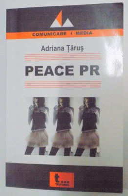 PEACE PR , RELATIILE PUBLICE IN PROCESELE DE MENTINERE SI OBTINERE A PACII de ADRIANA TARUS , 2007 foto