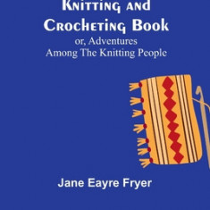 The Mary Frances Knitting and Crocheting Book; or, Adventures Among the Knitting People