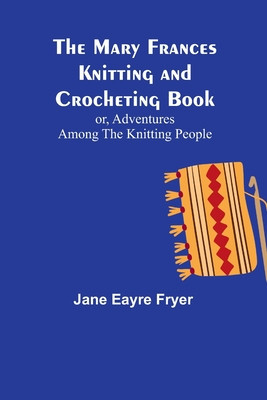 The Mary Frances Knitting and Crocheting Book; or, Adventures Among the Knitting People foto