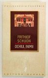 Ochiul inimii, Frithjof Schuon, 2008, Editura Herald, Spiritualitate, Filozofie, Filosofie, Philosophia Perennis,cunoastere,purificare,rugaciuni