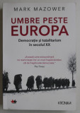 UMBRE PESTE EUROPA , DEMOCRATIE SI TOTALITARISM IN SECOLUL XX de MARK MAZOWER , 2019