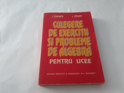 CULEGERE DE EXERCITII SI PROBLEME DE ALGEBRA Pentru licee I.Stamate I.Stoian foto