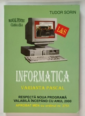 INFORMATICA , VARIANTA PASCAL , MANUAL PENTRU CLASA A IX - A de TUDOR SORIN , 2000 foto