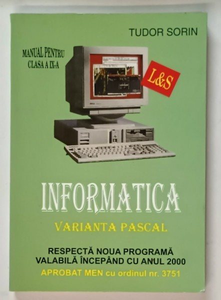 INFORMATICA , VARIANTA PASCAL , MANUAL PENTRU CLASA A IX - A de TUDOR SORIN , 2000