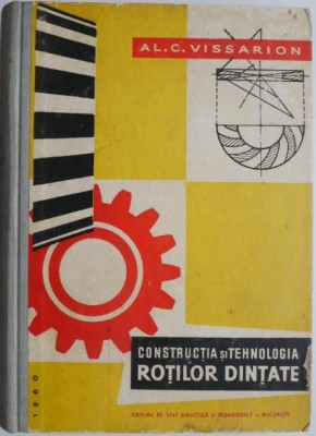 Constructia si tehnologia rotilor dintate &amp;ndash; Al. C. Vissarion foto