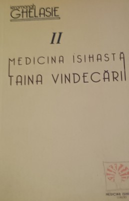 MEDICINA ISIHASTA TAINA VINDECARII Ghelasie Gheorghe VOLUMUL 2 foto