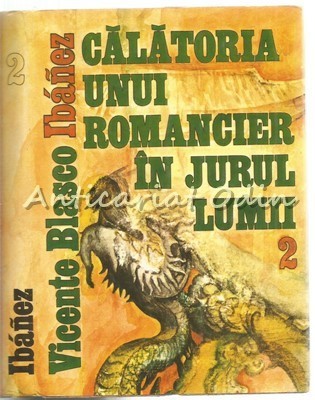 Calatoria Unui Romancier In Jurul Lumii II - Vicente Blasco Ibanez foto