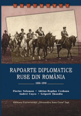 Rapoarte diplomatice ruse din Rom&amp;acirc;nia 1888-1898 Flavius Solomon (editori) foto