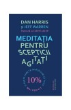 Meditația pentru scepticii agitați Dan Harris, Carlye Adler, Jeff Warren - Lifestyle