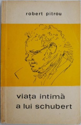 Viata intima a lui Schubert &amp;ndash; Robert Pitrou foto