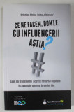 CE NE FACEM , DOM &#039;LE CU INFLUENCERII ASTIA ? CUM SA TRANSFORMI ACESTE RESURSE DIGITALE IN AVANTAJE PENTRU BRANDUL TAU de CRISTIAN CHINA - BIRTA &#039; CH