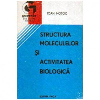 Ioan Motoc - Structura moleculelor si activitatea biologica. - 108581 foto