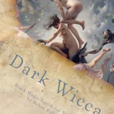 Dark Wicca: Black Magic Spells for Witches
