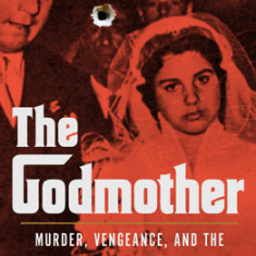 The Godmother: Murder, Vengeance, and the Bloody Struggle of Mafia Women