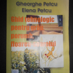 Gheorghe Petcu - Ghid tehnologic pentru grau, porumb, floarea soarelui