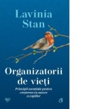 Organizatorii de vieti. Principii esentiale pentru cresterea cu succes a copiilor - Lavinia Stan