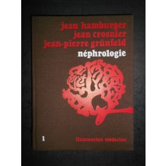 JEAN HAMBURGER, JEAN CROSNIER, JEAN-PIERRE GRUNFELD - NEPHROLOGIE volumul 1