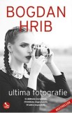 Ultima fotografie. Ed. a II-a - Bogdan Hrib