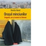 Orasul minciunilor. Dragoste, sex si moarte la Teheran - Ramita Navai