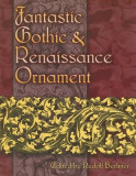 Fantastic Gothic &amp; Renaissance Ornament