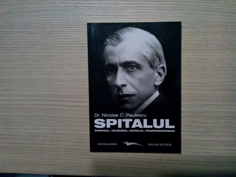 SPITALUL, CORANUL, TALMUDUL, CAHALUL, FRANCMASONERIA - Nicolae C. Paulescu,  Alta editura | Okazii.ro