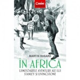 In Africa. Uimitoarele aventuri ale lui Stanley si Livingstone - Florin Razvan Mihai, Martin Dugard
