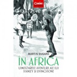 In Africa. Uimitoarele aventuri ale lui Stanley si Livingstone - Martin Dugard, Florin Razvan Mihai