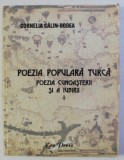 POEZIA POPULARA TURCA , POEZIA CUNOASTERII SI A IUBIRII , VOLUMUL I de CORNELIA CALIN-BODEA , 2005 *DEDICATIE