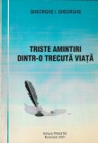 GHEORGHE I. GHEORGHE - TRISTE AMINTIRI DINTR-O TRECUTA VIATA ( CU AUTOGRAF )