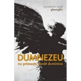 Dumnezeu nu primeste decat duminica - Constantin Virgil Gheorghiu