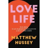 LOVE LIFE. De la dating la cum sa gasesti persoana potrivita si sa ai o relatie stabila - Matthew Hussey