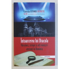 INTOARCEREA LUI DRACULA , VARCOLACI , STRIGOI SI ALTI MONSTRI ATESTATI IN ROMANIA de DAN-SILVIU BOERESCU , 2018