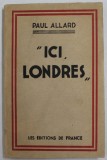 &#039;&#039; ICI , LONDRES ! &#039;&#039; par PAUL ALLARD , 1942