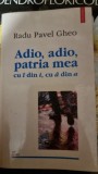 Adio, adio, patria mea cu i din i, cu a din a - Radu Pavel Gheo