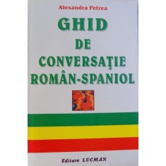 GHID DE CONVERSATIE ROMAN-SPANIOL - GUIA DE CONVERSACION RUMANO-ESPANOL de ALEXANDRA PETREA