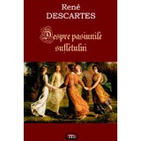 Despre Pasiunile Sufletului - Rene Descartes