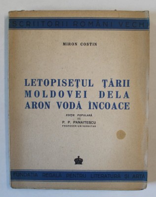 LETOPISETUL TARII MOLDOVEI DELA ARON VODA INCOACE de MIRON COSTIN , EDITIE POPULARA de P.P. PANAITESCU , 1944 foto