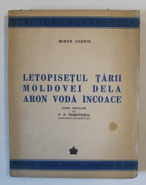 LETOPISETUL TARII MOLDOVEI DELA ARON VODA INCOACE de MIRON COSTIN , EDITIE POPULARA de P.P. PANAITESCU , 1944
