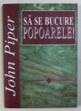 SA SE BUCURE POPOARELE ! - SUPREMATIA LUI DUMKNEZEU IN MISIUNE de JOHN PIPER , 1998