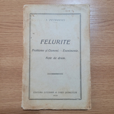 I. Petrovici - Felurite. Probleme si oameni. Evenimente. Note de drum (1928) foto