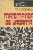 Matematica de vacanta - Titus Popescu