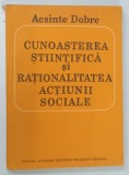 CUNOASTEREA STIINTIFICA SI RATIONALITATEA ACTIUNII SOCIALE de ACSINTE DOBRE , 1986