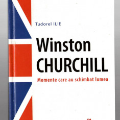Winston Churchill - Momente care au schimbat istoria - T. Ilie, Cartier, 2005