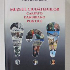 MUZEUL CIUDATENIILOR CARPATO - DANUBIANO - PONTICE , roman de semifictiune de ION BUCHERU , 2015 , DEDICATIE *