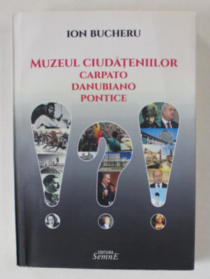 MUZEUL CIUDATENIILOR CARPATO - DANUBIANO - PONTICE , roman de semifictiune de ION BUCHERU , 2015 , DEDICATIE * foto