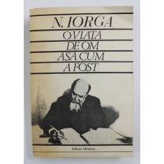 O VIATA DE OM ASA CUM A FOST de N. IORGA , 1984 * MICI DEFECTE COPERTA