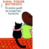 In pielea goala pe acoperisul fierbinte - Dana Fodor Mateescu