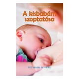 A kisbab&aacute;m szoptat&aacute;sa - 150 k&eacute;rd&eacute;s &eacute;s v&aacute;lasz - Muriel Ighmourac&eacute;ne